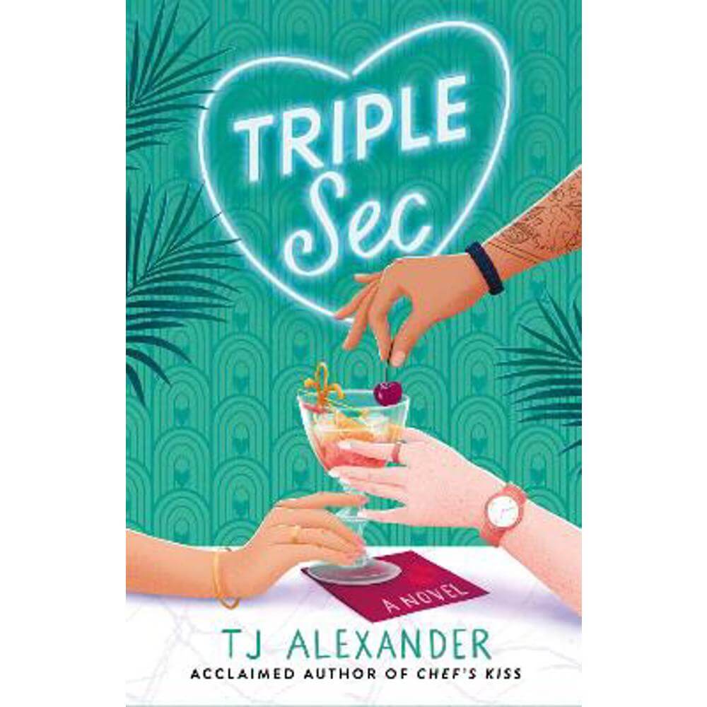 Triple Sec: A sizzling polyamorous rom-com, set in the glamorous world of high-end cocktail bars (Paperback) - TJ Alexander